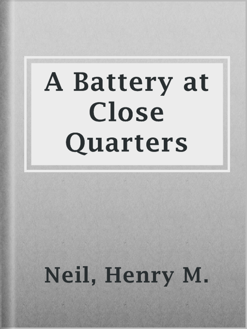 Title details for A Battery at Close Quarters by Henry M. Neil - Available